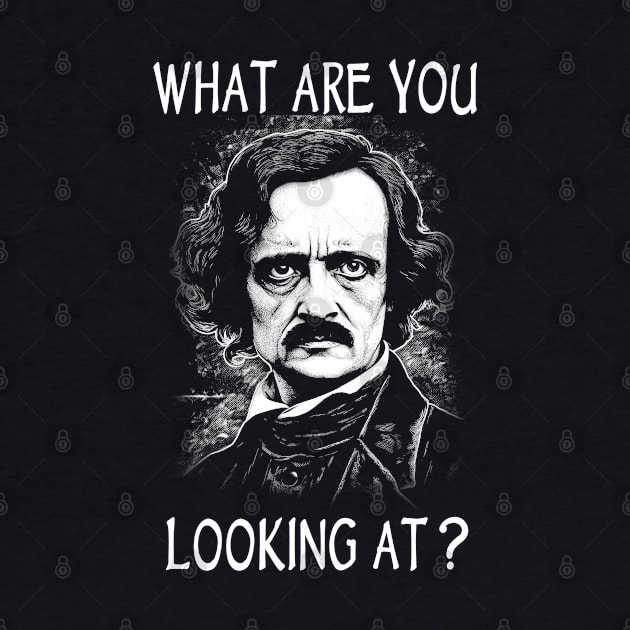 What Are You Looking At - Funny Edgar Allan Poe by ShirtFace